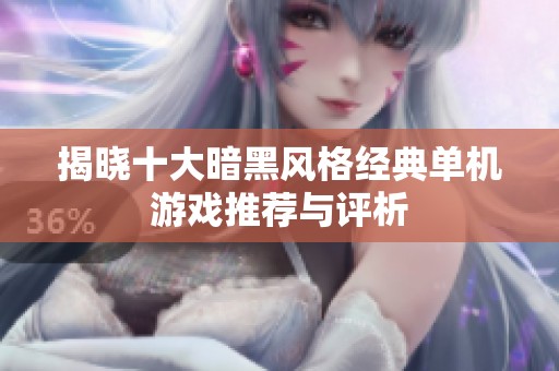 揭晓十大暗黑风格经典单机游戏推荐与评析