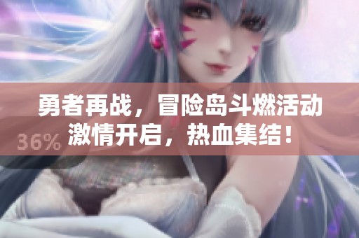 勇者再战，冒险岛斗燃活动激情开启，热血集结！