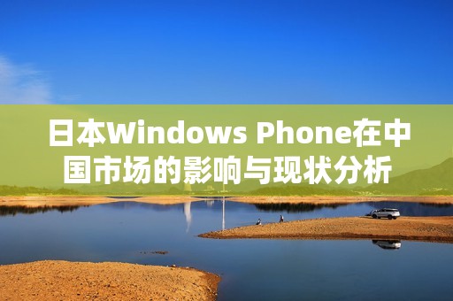 日本Windows Phone在中国市场的影响与现状分析