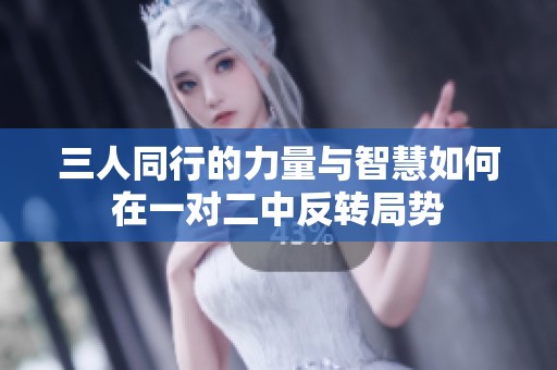 三人同行的力量与智慧如何在一对二中反转局势