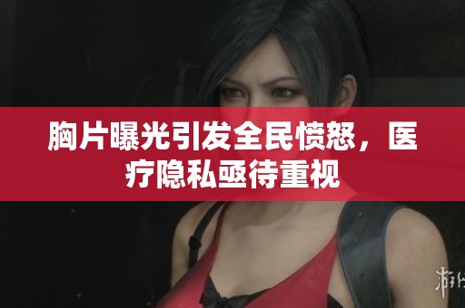 胸片曝光引发全民愤怒，医疗隐私亟待重视