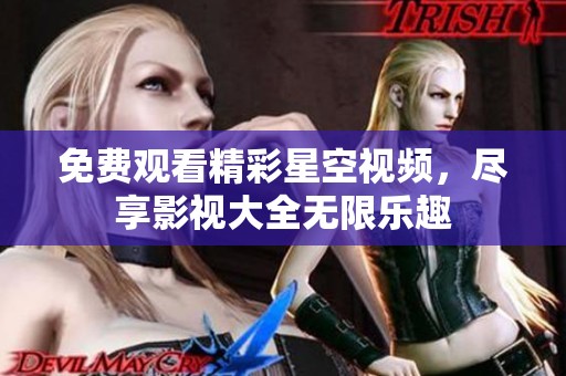 免费观看精彩星空视频，尽享影视大全无限乐趣
