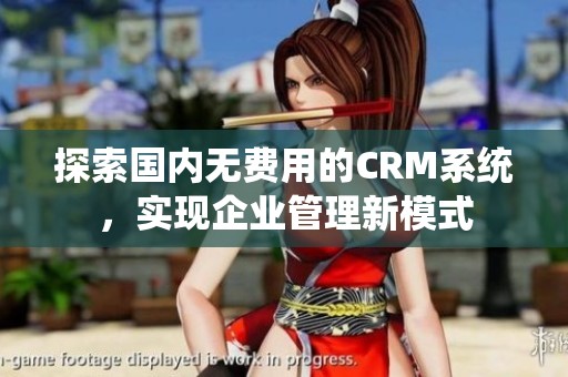探索国内无费用的CRM系统，实现企业管理新模式