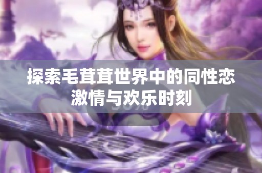 探索毛茸茸世界中的同性恋激情与欢乐时刻