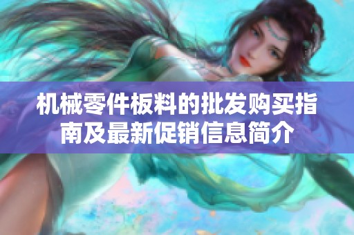 机械零件板料的批发购买指南及最新促销信息简介