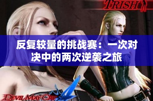 反复较量的挑战赛：一次对决中的两次逆袭之旅