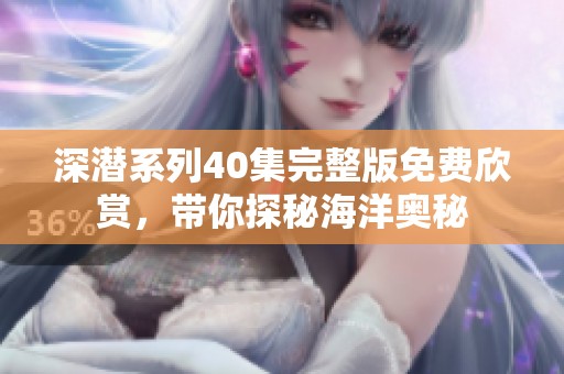 深潜系列40集完整版免费欣赏，带你探秘海洋奥秘