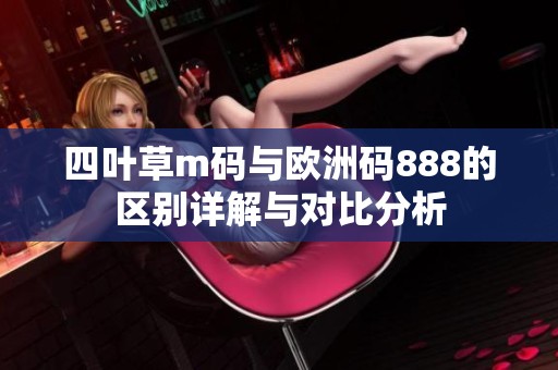 四叶草m码与欧洲码888的区别详解与对比分析