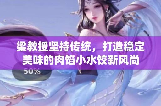 梁教授坚持传统，打造稳定美味的肉馅小水饺新风尚