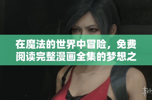 在魔法的世界中冒险，免费阅读完整漫画全集的梦想之旅
