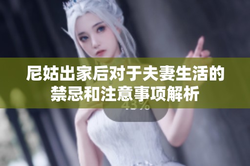 尼姑出家后对于夫妻生活的禁忌和注意事项解析