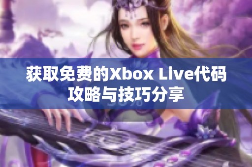 获取免费的Xbox Live代码攻略与技巧分享