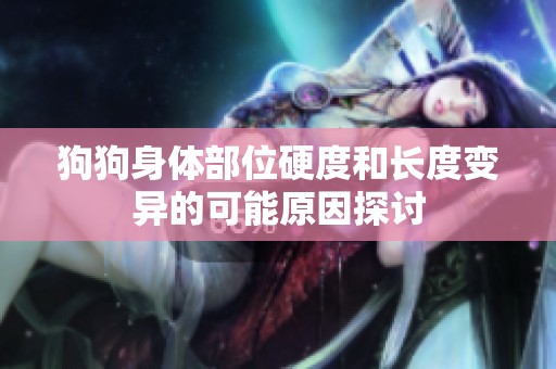 狗狗身体部位硬度和长度变异的可能原因探讨