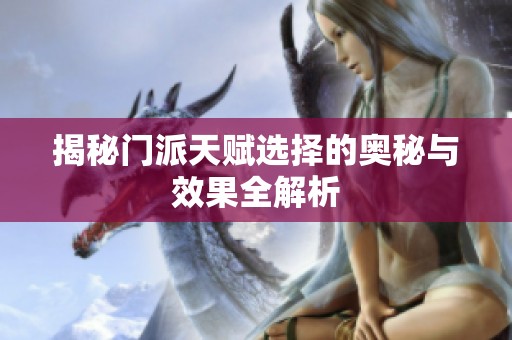 揭秘门派天赋选择的奥秘与效果全解析