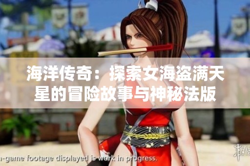 海洋传奇：探索女海盗满天星的冒险故事与神秘法版