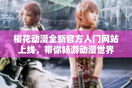 樱花动漫全新官方入门网站上线，带你畅游动漫世界
