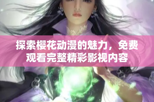 探索樱花动漫的魅力，免费观看完整精彩影视内容