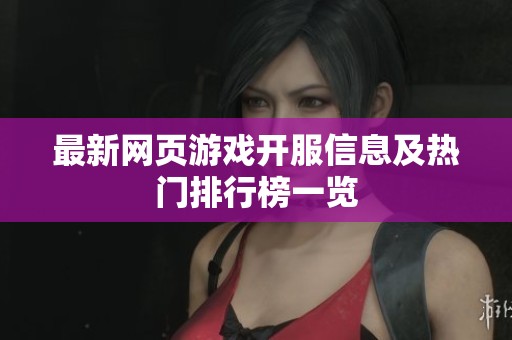 最新网页游戏开服信息及热门排行榜一览