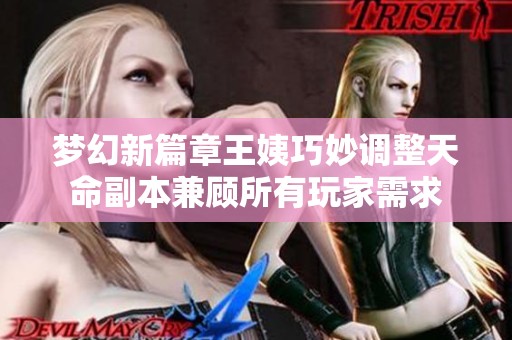 梦幻新篇章王姨巧妙调整天命副本兼顾所有玩家需求