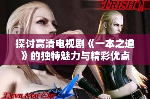 探讨高清电视剧《一本之道》的独特魅力与精彩优点