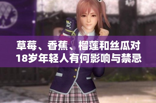 草莓、香蕉、榴莲和丝瓜对18岁年轻人有何影响与禁忌