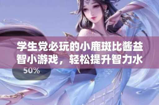 学生党必玩的小鹿斑比酱益智小游戏，轻松提升智力水平
