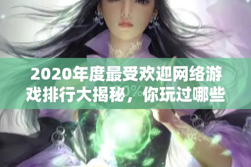 2020年度最受欢迎网络游戏排行大揭秘，你玩过哪些？