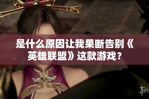 是什么原因让我果断告别《英雄联盟》这款游戏？