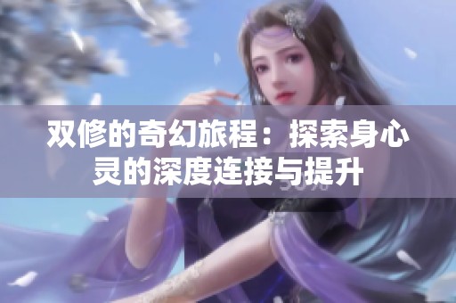 双修的奇幻旅程：探索身心灵的深度连接与提升