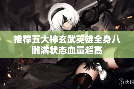 推荐五大神玄武英雄全身八雕满状态血量超高