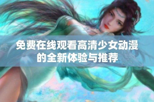免费在线观看高清少女动漫的全新体验与推荐
