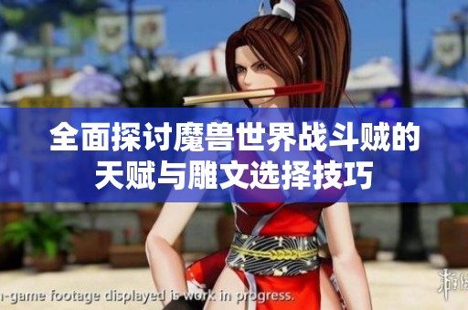 全面探讨魔兽世界战斗贼的天赋与雕文选择技巧