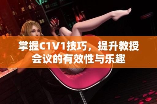 掌握C1V1技巧，提升教授会议的有效性与乐趣