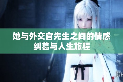 她与外交官先生之间的情感纠葛与人生旅程