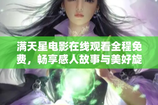 满天星电影在线观看全程免费，畅享感人故事与美好旋律
