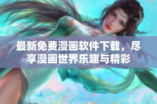 最新免费漫画软件下载，尽享漫画世界乐趣与精彩
