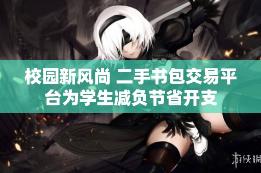 校园新风尚 二手书包交易平台为学生减负节省开支