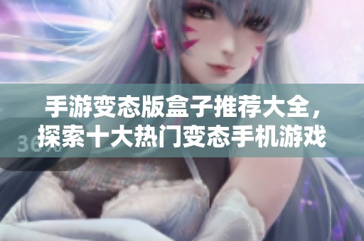 手游变态版盒子推荐大全，探索十大热门变态手机游戏