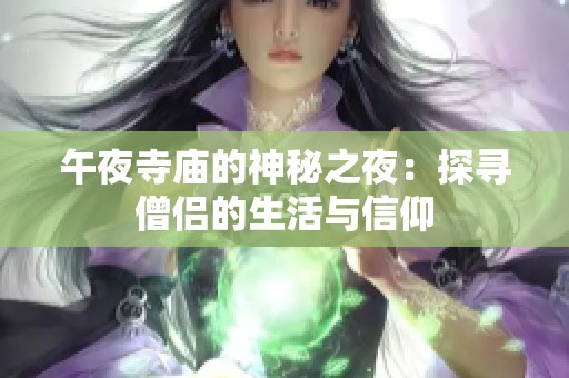 午夜寺庙的神秘之夜：探寻僧侣的生活与信仰