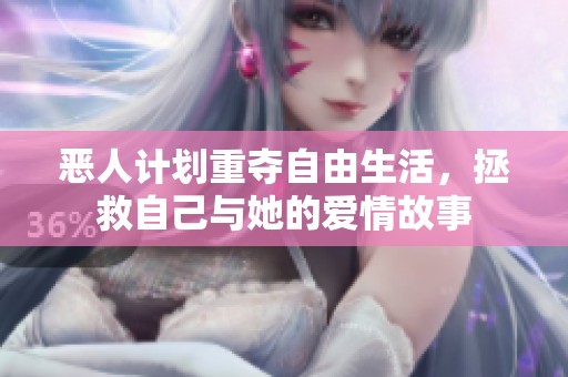 恶人计划重夺自由生活，拯救自己与她的爱情故事