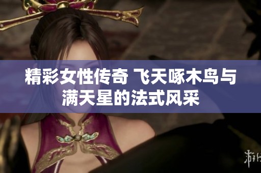 精彩女性传奇 飞天啄木鸟与满天星的法式风采