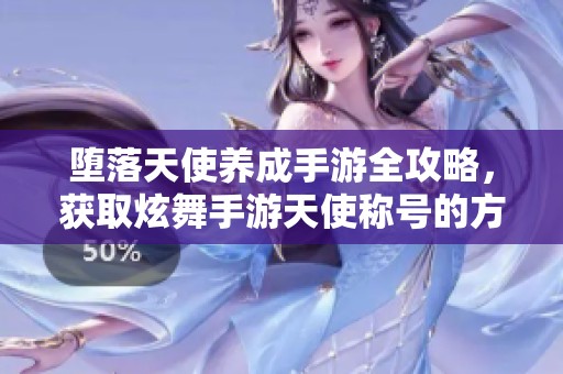 堕落天使养成手游全攻略，获取炫舞手游天使称号的方法解析
