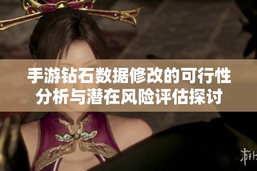 手游钻石数据修改的可行性分析与潜在风险评估探讨