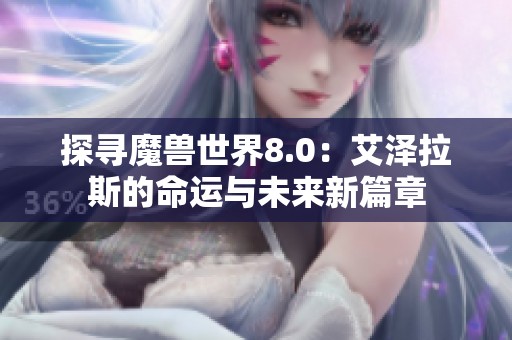 探寻魔兽世界8.0：艾泽拉斯的命运与未来新篇章