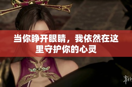 当你睁开眼睛，我依然在这里守护你的心灵