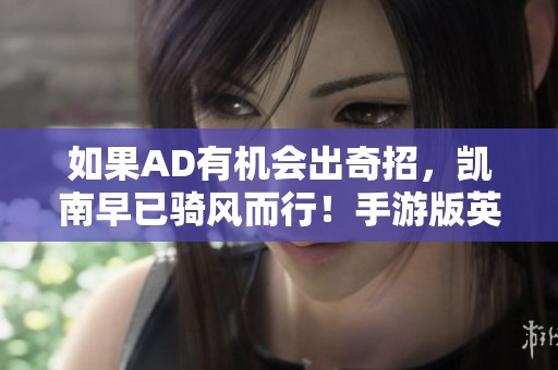 如果AD有机会出奇招，凯南早已骑风而行！手游版英雄联盟新策略探讨