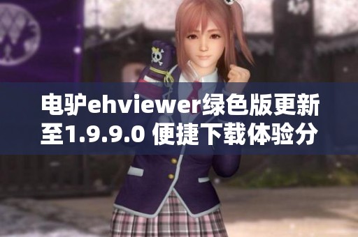 电驴ehviewer绿色版更新至1.9.9.0 便捷下载体验分享