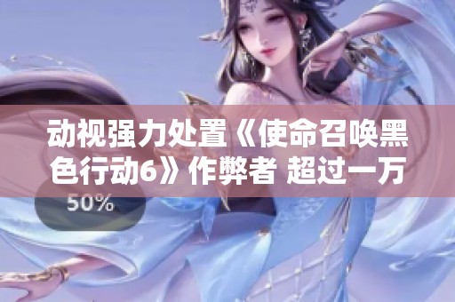 动视强力处置《使命召唤黑色行动6》作弊者 超过一万人遭封禁