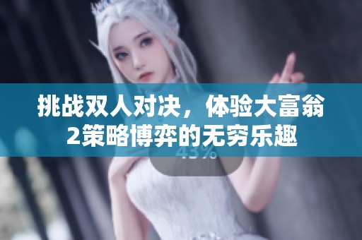 挑战双人对决，体验大富翁2策略博弈的无穷乐趣