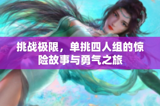 挑战极限，单挑四人组的惊险故事与勇气之旅